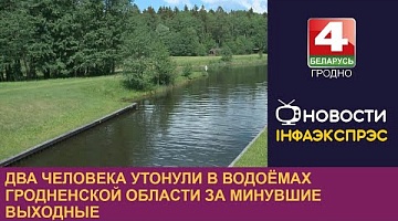 <b>Новости Гродно. 10.07.2023</b>. Два человека утонули в водоёмах Гродненской области за минувшие выходные