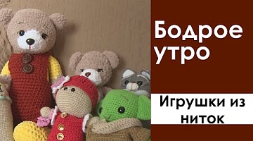 Бодрое утро. Игрушки из ниток. 15.08.2022