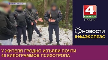 <b>Новости Гродно. 06.04.2023</b>. У жителя Гродно изъяли почти 45 килограммов психотропа