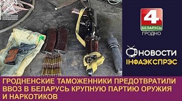 <b>Новости Гродно. 15.03.2024</b>. Гродненские таможенники предотвратили ввоз в Беларусь крупную партию оружия и наркотиков