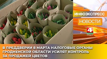 <b>Новости Гродно. 05.03.2025</b>. В преддверии 8 марта налоговые органы Гродненской области усилят контроль за продажей цветов