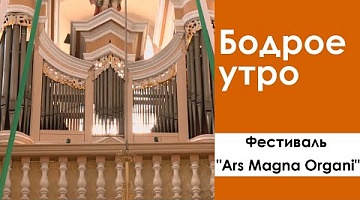 Бодрое утро. Фестиваль "Ars Magna Organi". 12.08.2022