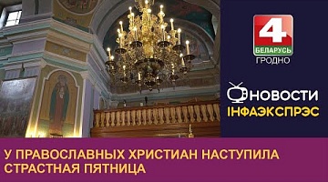 <b>Новости Гродно. 03.05.2024</b>. У православных христиан наступила Страстная пятница