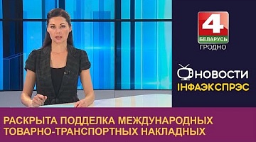 <b>Новости Гродно. 25.08.2022</b>. Раскрыта подделка международных товарно-транспортных накладных