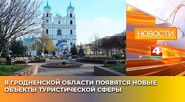 <b>Новости Гродно. 17.03.2025</b>. В Гродненской области появятся новые объекты туристической сферы