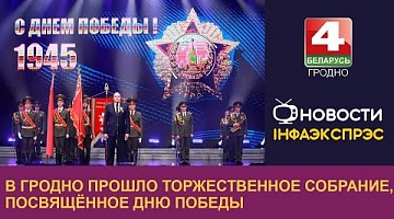 <b>Новости Гродно. 08.05.2024</b>. В Гродно прошло торжественное собрание, посвящённое Дню Победы