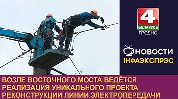 <b>Новости Гродно. 12.06.2024</b>. Возле Восточного моста ведётся реализация уникального проекта реконструкции линии электропередачи