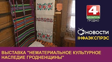 <b>Новости Гродно. 29.05.2024</b>. Выставка "Нематериальное культурное наследие Гродненщины" открылась в Гродно