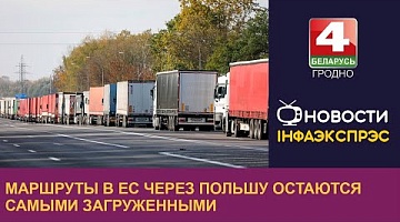 <b>Новости Гродно. 28.09.2022</b>. Маршруты в ЕС через Польшу остаются самыми загруженными