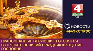 <b>Новости Гродно. 18.01.2023</b>. Православные верующие готовятся встретить великий праздник Крещение Господне