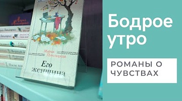 Бодрое утро. "С библиотекой о...". Романы о чувствах. 15.04.2022