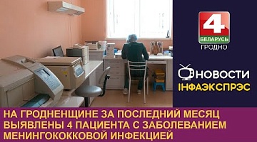 <b>Новости Гродно. 06.06.2024</b>. На Гродненщине за последний месяц выявлены 4 пациента с заболеванием менингококковой инфекцией