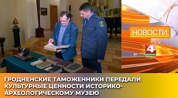 <b>Новости Гродно. 15.04.2025</b>. Гродненские таможенники передали культурные ценности историко-археологическому музею