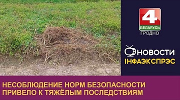 <b>Новости Гродно. 28.09.2022</b>. Несоблюдение норм безопасности привело к тяжёлым последствиям 