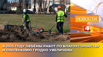 <b>Новости Гродно. 03.04.2025</b>. В 2025 году объёмы работ по благоустройству и озеленению Гродно увеличены