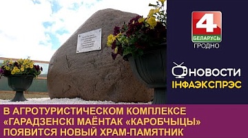 <b>Новости Гродно. 17.06.2024</b>. В агротуристическом комплексе «Гарадзенскі маёнтак «Каробчыцы» появится новый храм-памятник