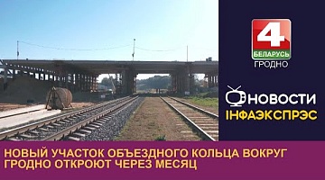 <b>Новости Гродно. 21.09.2023</b>. Новый участок объездного кольца вокруг Гродно откроют через месяц