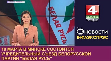 <b>Новости Гродно. 13.03.2023</b>. 18 марта в Минске состоится учредительный съезд Белорусской партии "Белая Русь"